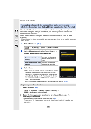 Page 28610. Using the Wi-Fi function
286
When the Wi-Fi function is used, a record is saved in the history. You can register records 
as favorites. Using the history  or favorites list, you can easily connect with the same 
settings as used previously.
Check to see if the Wi-Fi settings of the device to connect to  are the same as used 
previously.
•
If the settings of the device to connect to have been changed,  it may not be possible to connect 
to the device.
1Select the menu.  (P54)
2Select [Select a...