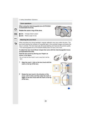 Page 3333
2. Getting Started/Basic Operations
When using the interchangeable lens (H-FS12032/
H-FS35100/H-FS14140)
Rotate the zoom ring of the lens.
When recording into strong backlight, irregular reflection may occur within the lens. The 
lens hood reduces the inclusion of unwanted light in the recorded images and lowers the 
drop in contrast. The lens hood cuts off excess lighting and improves the picture quality.
•
The interchangeable lens (H-FS12032/H-H020A) does not have a le ns hood.
To attach the lens...