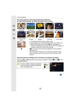 Page 6363
3. Recording Modes
The camera detects scenes automatically (Scene Detection)
( : When taking pictures,  : When recording motion pictures)
∫Switching between Intelligent Auto Plus Mode and Intelligent Au to Mode
Select the [ ] or [ ] tab on the menu screen, press  1 to select [ ] or [ ], and 
press [MENU/SET].
[i-Portrait] [i-Scenery] [i-Macro] [i-Night Portrait]¢ 1[i-Night Scenery]
[iHandheld Night Shot]
¢2[i-Food] [i-Baby]¢3[i-Sunset] [i-Low Light]
¢ 1 Only displayed when the built-in flash is open....