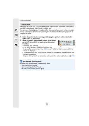 Page 703. Recording Modes
70
In Program AE Mode, you can change the preset aperture value and shutter speed without 
changing the exposure. This is called Program Shift.
You can make the background more blurred by decreasing the aperture value or record a 
moving subject more dynamically by slowing the shutter speed when taking a picture in 
Program AE Mode.
1Press the shutter button halfway and display the aperture value  and shutter 
speed value on the screen.
2While the values are displayed (about 10...