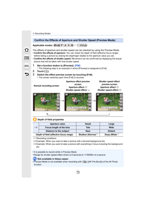 Page 7575
3. Recording Modes
Applicable modes: 
The effects of aperture and shutter speed can be checked by using the Preview Mode.
•
Confirm the effects of aperture:  You can check the depth of field (effective focus range) 
before taking a picture by closing the diaphragm blades to the  aperture value you set.
•Confirm the effects of shutter speed: Movement can be confirmed by displaying the actual 
picture that will be taken with that shutter speed.
1Set a function button to [Preview].  (P58)
•The following...