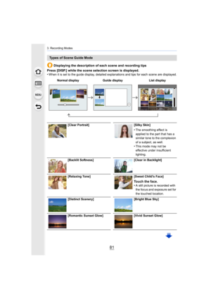 Page 8181
3. Recording Modes
Displaying the description of each scene and recording tips
Press [DISP.] while the scene selection screen is displayed.
•
When it is set to the guide display, detailed explanations and tips for each scene are displayed.
Types of Scene Guide Mode
Normal display Guide display List display
[Clear Portrait] [Silky Skin]
•The smoothing effect is 
applied to the part that has a 
similar tone to the complexion 
of a subject, as well.
•This mode may not be 
effective under insufficient...