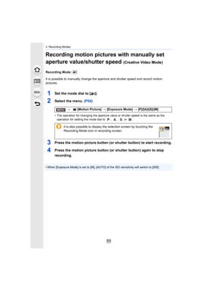 Page 8989
3. Recording Modes
Recording motion pictures with manually set 
aperture value/shutter speed 
(Creative Video Mode)
Recording Mode: 
It is possible to manually change the aperture and shutter speed and record motion 
pictures.
1Set the mode dial to [ ].
2Select the menu. (P54)
•The operation for changing the aperture value or shutter speed  is the same as the 
operation for setting the mode dial to  ,  ,   or  .
3Press the motion picture button (or shutter button) to start re cording.
4Press the...