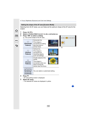 Page 1004. Focus, Brightness (Exposure) and Color tone Settings
100
Selecting from 49 AF areas, you can freely set the optimum shape of the AF area for the 
subject.
1Press  2 ().
2Select a Custom Multi icon ([ ], etc.), and press 3.3Press  2/1  to select a setting.A The current shape of the AF area
4Press  4.
•AF area setting screen is displayed.
5Select AF areas.
•The selected AF areas are displayed in yellow.
Setting the shape of the AF area ([Custom Multi])
([Horizontal 
Pattern]) Horizontal line
This shape...
