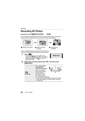 Page 3434SQT1310 (ENG) 
Recording
Recording 4K Photos
Applicable modes: 
You can select the desired moment from a burst of pictures taken at 30 frames/
second and save that moment as a picture of 8 million pixels (ap prox.).
•
Use a UHS Speed Class 3 card to record 4K photos. (P11)•When recording 4K photos, the angle of view is narrower.
1Press  [].•The same operation can be performed by 
pressing the [ ] button ( 4), using 2/1 to 
select a 4K photo icon ([ ], etc.), and 
pressing  3. (P39)
2Select the...