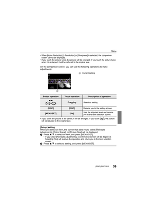 Page 59Menu
59 (ENG) SQT1310
•When [Noise Reduction], [i.Resolution] or [Sharpness] is selected, the comparison 
screen cannot be displayed.
•If you touch the picture twice, the picture will be enlarged. If you touch the picture twice 
when it is enlarged, it will be reduced to the original size.
On the comparison screen, you can use the following operations  to make 
adjustments:
•
If you touch the picture at the center, it will be enlarged. If you touch [ ], the picture 
will be reduced to the original size....