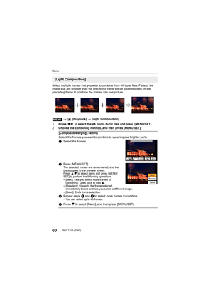 Page 6060SQT1310 (ENG) 
Menu
Select multiple frames that you wish to combine from 4K burst files. Parts of the 
image that are brighter than the preceding frame will be superi mposed on the 
preceding frame to combine the frames into one picture.
>  [Playback]  > [Light Composition]
1Press 2/1  to select the 4K photo burst files and press [MENU/SET].2Choose the combining method, and then press [MENU/SET].
[Light Composition]
[Composite Merging] setting
Select the frames you want to combine to superimpose...