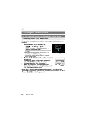 Page 6464SQT1310 (ENG) 
Wi-Fi
You can easily set up a direct connection to your smartphone without entering a 
password.
1Select the menu on the camera. (P28)
A SSID•When the camera is ready to be connected to the 
smartphone, the SSID is displayed.
•You can also display the information by pressing 
[Wi-Fi] on the camera.
2Turn on the Wi-Fi function in the setting menu of the 
smartphone.
3On the Wi-Fi setting screen of the smartphone, 
select the SSID displayed on the camera.
4On the smartphone, start “ Image...