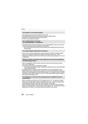Page 7474SQT1310 (ENG) 
Others
•The subject is beyond the focus range of the camera.•Is [Focus/Release Priority] in the [Custom] menu set to [RELEASE]?•Is [Shutter AF] in the [Custom] menu set to [OFF]?•Is the AF Lock applied incorrectly?
•The shutter speed will become slower and the Image Stabilizer function may not work 
properly when taking pictures especially in dark places.
>We recommend using a tripod and the self-timer when taking pictures with a slow 
shutter speed.
•If you record a moving subject when...