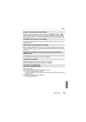 Page 75Others
75 (ENG) SQT1310
 
•When the ambient temperature is high or recording with [ ] ([4K Burst]) or [ ] 
([4K Burst(S/S)]) of the 4K Photo function is performed continuously, the camera may 
display [ ] and stop the recording to protect itself. Wait until the camera cools down.
•You may not be able to record for a short while after turning this unit on when using a 
large capacity card.
•When the ambient temperature is high or motion picture is recor ded continuously, the 
camera may display [ ] and...