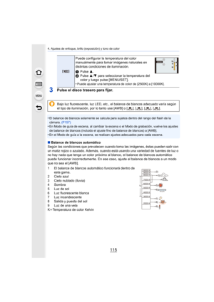 Page 115115
4. Ajustes de enfoque, brillo (exposición) y tono de color
3Pulse el disco trasero para fijar.
•El balance de blancos solamente se calcula para sujetos dentro del rango del flash de la 
cámara.  (P157)
•En Modo de guía de escena, al cambiar la escena o el Modo de gr abación, vuelve los ajustes 
de balance de blancos (incluido el ajuste fino de balance de bl ancos) a [AWB].
•En el Modo de guía a la escena, se realizan ajustes adecuados p ara cada escena.
∫Balance de blancos automático
Según las...
