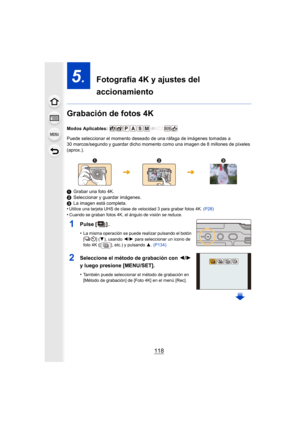 Page 118118
5.  Fotografía 4K y ajustes del 
accionamiento
Grabación de fotos 4K
Modos Aplicables: 
Puede seleccionar el momento deseado de una ráfaga de imágenes  tomadas a 
30 marcos/segundo y guardar dicho momento como una imagen de 8 millones de píxeles 
(aprox.).
1 Grabar una foto 4K.
2 Seleccionar y guardar imágenes.
3 La imagen está completa.
•
Utilice una tarjeta UHS de clase de velocidad 3 para grabar foto s 4K. (P28)
•Cuando se graban fotos 4K, el ángulo de visión se reduce.
1Pulse  [].
•La misma...