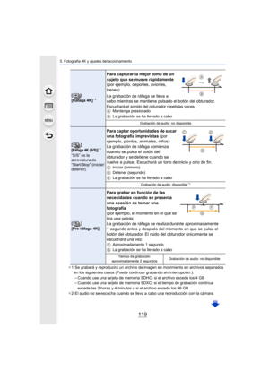 Page 119119
5. Fotografía 4K y ajustes del accionamiento
¢1  Se grabará y reproducirá un archivo de imagen en movimiento e n archivos separados 
en los siguientes casos (Puede continuar grabando sin interrupc ión.):
–Cuando use una tarjeta de memoria SDHC: si el archivo excede los 4 GB–Cuando use una tarjeta de memoria SDXC: si el tiempo de grabación continua 
excede las 3 horas y 4 minutos o si el archivo excede los 96 GB
¢ 2  El audio no se escucha cuando se lleva a cabo una reproducció n con la cámara.
[]...