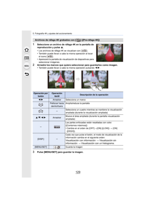 Page 129129
5. Fotografía 4K y ajustes del accionamiento
1Seleccione un archivo de ráfaga 4K en la pantalla de 
reproducción y pulse 3.
•
Los archivos de ráfaga 4K se visualizan con [ ].•También puede llevar a cabo la misma operación al tocar 
el icono [ ].
•Aparecerá la pantalla de visualización de diapositivas para 
seleccionar imágenes.
2Arrastre los marcos que quiera seleccionar para guardarlos como  imagen.
•También puede llevar a cabo la misma operación pulsando  2/1.
3Pulse [MENU/SET] para guardar la...