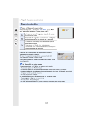 Page 137137
5. Fotografía 4K y ajustes del accionamiento
∫Ajuste del disparador automático
Después de pulsar  3 en el paso 
2 en   P134 , pulse  2/1  
para seleccionar el tiempo y pulse [MENU/SET].
•
Después de que el indicador del disparador automático 
parpadea, comienza la grabación.
•El foco y la exposición se ajustarán cuando el botón del 
obturador esté pulsado hasta la mitad.
•Le recomendamos que utilice un trípode cuando graba con el 
autodisparador.
No disponible en estos casos:
•
No puede ajustarse en...