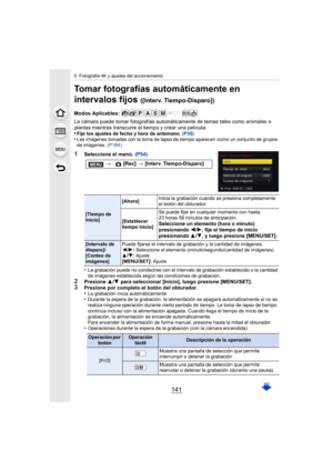 Page 141141
5. Fotografía 4K y ajustes del accionamiento
Tomar fotografías automáticamente en 
intervalos fijos 
([Interv. Tiempo-Disparo])
Modos Aplicables: 
La cámara puede tomar fotografías automáticamente de temas tales como animales o 
plantas mientras transcurre el tiempo y crear una película.
•
Fije los ajustes de fecha y hora de antemano.  (P35)•Las imágenes tomadas con la toma de lapso de tiempo aparecen co mo un conjunto de grupos 
de imágenes.  (P184)
1Seleccione el menú.  (P54)
•
La grabación puede...