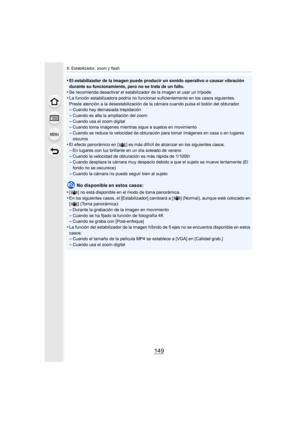 Page 149149
6. Estabilizador, zoom y flash
•El estabilizador de la imagen puede producir un sonido operativo o causar vibración 
durante su funcionamiento, pero no se trata de un fallo.
•Se recomienda desactivar el estabilizador de la imagen al usar un trípode.•La función estabilizadora podría no funcionar suficientemente en los casos siguientes.
Preste atención a la desestabilización de la cámara cuando puls a el botón del obturador.
–Cuando hay demasiada trepidación–Cuando es alta la ampliación del zoom...