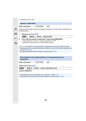 Page 1626. Estabilizador, zoom y flash
162
Modos Aplicables: 
Ajuste el brillo del flash cuando las imágenes tomadas con el flash estén subexpuestas o 
sobreexpuestas.
1Seleccione el menú.  (P54)
2Pulse 2/1  para ajustar la salida flash y luego pulse [MENU/SET] .
•Puede ajustar de [ j3 EV] a [ i3 EV] en los pasos de 1/3 EV.•Seleccione [ n0] para volver a la salida de flash original.
•[i] o [j] se visualiza en el icono de flash en la pantalla cuando el ni vel de flash se ajusta.•Puede ajustarse solo cuando...