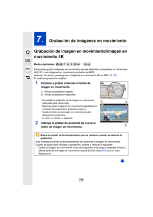 Page 166166
7.  Grabación de imágenes en movimiento
Grabación de imagen en movimiento/imagen en 
movimiento 4K
Modos Aplicables: 
Esto puede grabar imágenes en movimiento de alta definición com patibles con el formato 
AVCHD o las imágenes en movimiento grabadas en MP4.
Además, la cámara puede grabar im ágenes en movimiento 4K en MP4. (P168)
El audio se grabará en estéreo.
1Empiece a grabar pulsando el botón de 
imagen en movimiento.
A Tiempo de grabación pasado
B Tiempo de grabación disponible
•Es posible la...