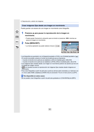 Page 181181
8. Reproducción y edición de imágenes
Puede guardar una escena de una imagen en movimiento como fotografía.
1Presione 3 para pausar la reproducción de la imagen en 
movimiento.
•Puede ajustar finamente la ubicación para la división al presio nar 2/1 mientras se 
pausa la imagen en movimiento.
2Pulse [MENU/SET].
•La misma operación se puede realizar al tocar [ ].
•Las fotografías se guardarán con el [Aspecto] ajustado a [16:9]  y con [Calidad] ajustado a [›]. 
El número de píxeles variará en función...