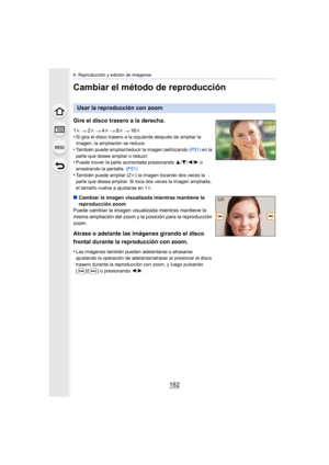 Page 1828. Reproducción y edición de imágenes
182
Cambiar el método de reproducción
Usar la reproducción con zoom
Gire el disco trasero a la derecha.
1 k 2k 4k 8k 16k
•Si gira el disco trasero a la izquierda después de ampliar la 
imagen, la ampliación se reduce.
•También puede ampliar/reducir la imagen pellizcando  (P51) en la 
parte que desee ampliar o reducir.
•Puede mover la parte aumentada presionando  3/4/2 /1 o 
arrastrando la pantalla.  (P51)
•También puede ampliar (2 k) la imagen tocando dos veces la...