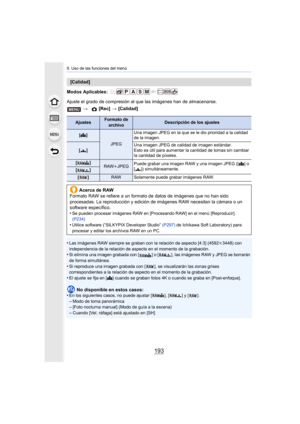 Page 193193
9. Uso de las funciones del menú
Modos Aplicables: 
Ajuste el grado de compresión al que las imágenes han de almacenarse.
•
Las imágenes RAW siempre se graban con la relación de aspecto [ 4:3] (4592k3448) con 
independencia de la relación de aspecto en el momento de la gra bación.
•Si elimina una imagen grabada con [ ] o [ ], las imágenes RAW y J PEG se borrarán 
de forma simultánea.
•Si reproduce una imagen grabada con [ ], se visualizarán las zon as grises 
correspondientes a la relación de aspecto...