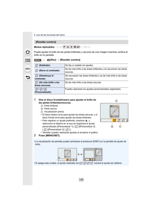 Page 195195
9. Uso de las funciones del menú
Modos Aplicables: 
Puede ajustar el brillo de las partes brillantes y oscuras de una imagen mientras verifica el 
brillo en la pantalla.
1Gire el disco frontal/trasero para ajustar el brillo de 
las partes brillantes/oscuras.
A Parte brillante
B Parte oscura
C Visualización previa
•El disco trasero sirve para ajustar las áreas oscuras, y el 
disco frontal sirve para ajustar las áreas brillantes.
•Para registrar un ajuste preferido, presione  3, y 
seleccione el...