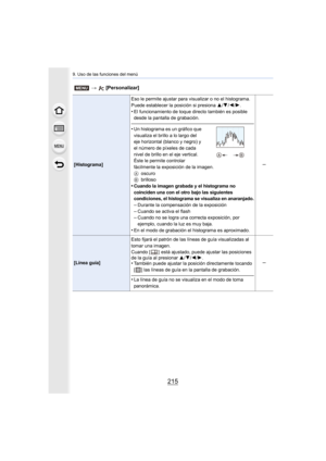 Page 215215
9. Uso de las funciones del menú
[Histograma]Eso le permite ajustar para visualizar o no el histograma.
Puede establecer la posición si presiona 
3/4/2 /1.
•El funcionamiento de toque directo también es posible 
desde la pantalla de grabación.
•Un histograma es un gráfico que 
visualiza el brillo a lo largo del 
eje horizontal (blanco y negro) y 
el número de píxeles de cada 
nivel de brillo en el eje vertical.
Éste le permite controlar 
fácilmente la exposición de la imagen.
A oscuro
B brilloso...