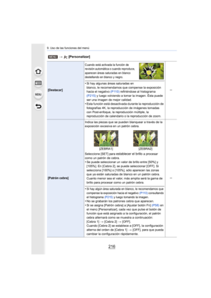 Page 2169. Uso de las funciones del menú
216
[Destacar]
Cuando está activada la función de 
revisión automática o cuando reproduce, 
aparecen áreas saturadas en blanco 
destellando en blanco y negro.
•Si hay algunas áreas saturadas en 
blanco, le recomendamos que compense la exposición 
hacia el negativo (P110) refiriéndose al histograma 
(P215)  y luego volviendo a tomar la imagen. Ésta puede 
ser una imagen de mejor calidad.
•Esta función está desactivada durante la reproducción de 
fotografías 4K, la...