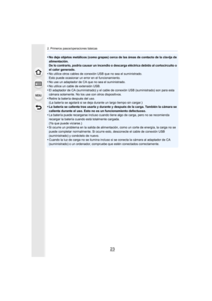 Page 2323
2. Primeros pasos/operaciones básicas
•No deje objetos metálicos (como grapas) cerca de las áreas de contacto de la clavija de 
alimentación.
De lo contrario, podría causar un incendio o descarga eléctrica  debido al cortocircuito o 
el calor generado.
•No utilice otros cables de cone xión USB que no sea el suministr ado.
Esto puede ocasionar un error en el funcionamiento.
•No use un adaptador de CA que no sea el suministrado.
•No utilice un cable de extensión USB.•El adaptador de CA (suministrado) y...