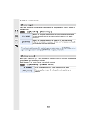 Page 2509. Uso de las funciones del menú
250
Se puede establecer el orden en el que aparecen las imágenes en la cámara durante la 
reproducción. 
>  [Reproducir]  > [Ordenar imagen]
•
Al insertar otra tarjeta, es posible que las imágenes no aparez can por [DATE/TIME] en primer 
lugar. Las imágenes aparecerán por [DATE/TIME] si espera un mom ento.
Esto ajusta qué opción, [Sí] o [No], se resaltará primero cuando se visualice la pantalla de 
confirmación para eliminar una imagen.
Está fijado en [“No” primero] en el...