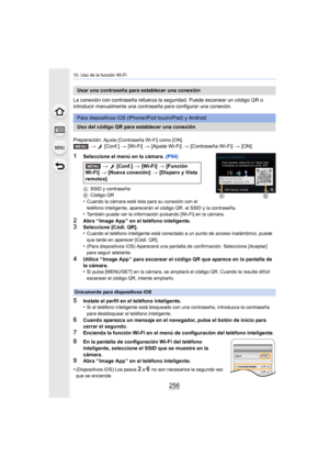 Page 25610. Uso de la función Wi-Fi
256
La conexión con contraseña refuerza la seguridad. Puede escanear un código QR o 
introducir manualmente una contraseña para configurar una conex ión.
Preparación: 
Ajuste [Contraseña Wi-Fi] como [ON].>   [Conf.]  > [Wi-Fi]  > [Ajuste Wi-Fi]  > [Contraseña Wi-Fi]  > [ON]
1Seleccione el menú en la cámara.  (P54)
ASSID y contraseña
B Código QR
•Cuando la cámara esté lista para su conexión con el 
teléfono inteligente, aparecerán el código QR, el SSID y la con traseña....