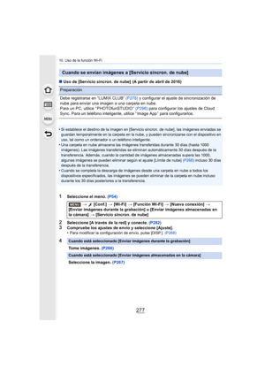 Page 277277
10. Uso de la función Wi-Fi
∫Uso de [Servicio sincron. de nube]  (A partir de abril de 2016)
•
Si establece el destino de la imagen en [Servicio sincron. de n ube], las imágenes enviadas se 
guardan temporalmente en la carpeta en la nube, y pueden sincro nizarse con el dispositivo en 
uso, tal como un ordenador o un teléf ono inteligente.
•Una carpeta en nube almacena las imágenes transferidas durante  30 días (hasta 1000 
imágenes). Las imágenes transferidas se eliminan automáticament e 30 días...