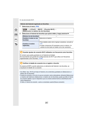 Page 287287
10. Uso de la función Wi-Fi
1Seleccione el menú. (P54)
2Seleccione el historial de favoritos que quiera editar y luego  presione 1.
•
Con [Rest. Ajus. Wi-Fi] se limpi a el historial y los contenidos guardados en [Seleccionar un 
destino de mis favoritos].
•Cuando se conecta a una red a la que se conectan varios ordenadores utilizando [Seleccionar 
un destino del histórico] o [Seleccionar un destino de mis favo ritos], puede que falle el intento 
de conexión debido a que el dispositivo que se conectó...