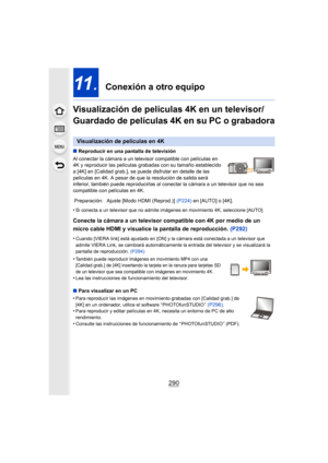 Page 290290
11.  Conexión a otro equipo
Visualización de películas 4K en un televisor/ 
Guardado de películas 4K en su PC o grabadora
∫ Reproducir en una pantalla de televisión
Al conectar la cámara a un televisor compatible con películas e n 
4K y reproducir las películas g rabadas con su tamaño establecid o 
a [4K] en [Calidad grab.], se puede disfrutar en detalle de las  
películas en 4K. A pesar de que la resolución de salida será 
inferior, también puede reproducirlas al conectar la cámara a u n televisor...