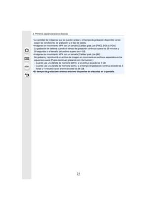 Page 3131
2. Primeros pasos/operaciones básicas
•La cantidad de imágenes que se pueden grabar y el tiempo de grabación disponible varían 
según las condiciones de grabación y el tipo de tarjeta.
•Imágenes en movimiento MP4 con un tamaño [Calidad grab.] de [FH D], [HD] o [VGA]:
La grabación se detiene cuando el tiempo de grabación continua supera los 29 minutos y 
59 segundos o el tamaño del archivo supera los 4 GB.
•Imágenes en movimiento MP4 con un tamaño [Calidad grab.] de [4K ]:
Se grabará y reproducirá un...