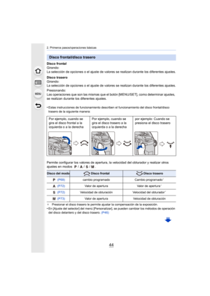 Page 442. Primeros pasos/operaciones básicas
44
Disco frontal
Girando:
La selección de opciones o el ajuste de valores se realizan durante los diferentes ajustes.
Disco trasero
Girando:
La selección de opciones o el ajuste de valores se realizan durante los diferentes ajustes.
Presionando:
Las operaciones que son las mismas que el botón [MENU/SET], como determinar ajustes, 
se realizan durante los diferentes ajustes.
•
Estas instrucciones de funcionamiento describen el funcionamien to del disco frontal/disco...