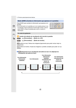 Page 482. Primeros pasos/operaciones básicas
48
Pulse [DISP.] para cambiar la información que aparece en la 
pantalla.
•
Si la información en la pantalla ya no se visualiza porque no se 
ha realizado ninguna operación durante algún tiempo, pulse el 
botón [DISP.] o toque la pantalla para volver a mostrar la 
información.
Cambio del método de visualización del visor/de la pantalla
[ ] (estilo de visor): Reduce las imágenes ligeramente para pode r revisar mejor su 
composición.
[ ] (estilo de monitor): Amplía las...