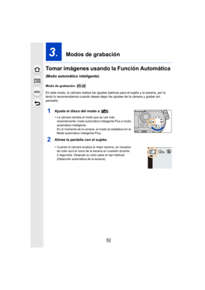 Page 6262
3.  Modos de grabación
Tomar imágenes usando la Función Automática 
(Modo automático inteligente)
Modo de grabación: 
En este modo, la cámara realiza los ajustes óptimos para el suj eto y la escena, por lo 
tanto lo recomendamos cuando desea dej ar los ajustes de la cámara y grabar sin 
pensarlo.
1Ajuste el disco del modo a  [ ¦].
•La cámara cambia al modo que se usó más 
recientemente: modo automático inteligente Plus o modo 
automático inteligente.
En el momento de la compra, el modo se establece en...