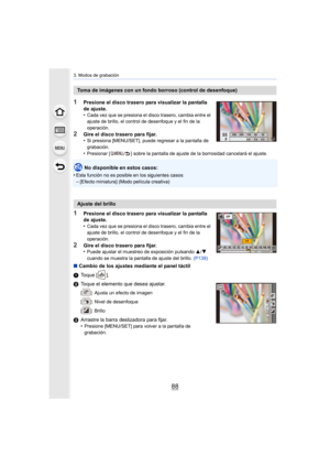 Page 883. Modos de grabación
88
1Presione el disco trasero para visualizar la pantalla 
de ajuste.
•
Cada vez que se presiona el disco trasero, cambia entre el 
ajuste de brillo, el control de desenfoque y el fin de la 
operación.
2Gire el disco trasero para fijar.
•Si presiona [MENU/SET], puede regresar a la pantalla de 
grabación.
•Presionar [ ] sobre la pantalla de ajuste de la borrosidad cancelará el ajuste.
No disponible en estos casos:
•
Esta función no es posible en los siguientes casos:
–[Efecto...
