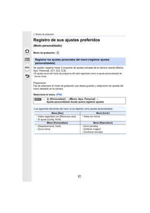 Page 9191
3. Modos de grabación
Registro de sus ajustes preferidos 
(Modo personalizado)
Modo de grabación: 
Se pueden registrar hasta 3 conjuntos de ajustes actuales de la cámara usando [Memo. 
Ajus. Personal]. ( , , )
•
El ajuste inicial del modo de programa AE está registrado como  el ajuste personalizado de 
forma inicial.
Preparación:
Fije de antemano el modo de grabación que desea guardar y selec cione los ajustes del 
menú deseado en la cámara.
Seleccione el menú.  (P54)
•
Los siguientes elementos del...