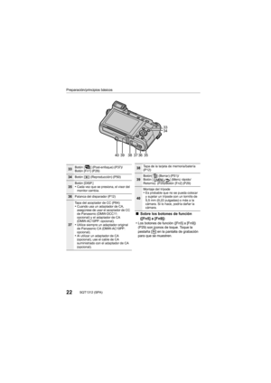 Page 2222SQT1312 (SPA) 
Preparación/principios básicos
403637
33
34
39
3538
33Botón [ ] (Post-enfoque) (P37)/
Botón [Fn1] (P29)
34Botón [(] (Reproducción) (P50)
35Botón [DISP.]•Cada vez que se presiona, el visor del 
monitor cambia.
36Palanca del disparador (P12)
37
Tapa del acoplador de CC (P84)•Cuando usa un adaptador de CA, 
asegúrese de usar el acoplador de CC 
de Panasonic (DMW-DCC11: 
opcional) y el adaptador de CA 
(DMW-AC10PP: opcional).
•Utilice siempre un adaptador original 
de Panasonic CA...
