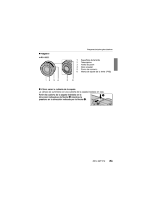 Page 23Preparación/principios básicos
23 (SPA) SQT1312
∫Objetivo
∫ Cómo sacar la cubierta de la zapata
La cámara se suministra con una cubierta de la zapata instalada  en esta.
Retire la cubierta de la zapata tirándola en la 
dirección indicada en la flecha  2
 mientras la 
presiona en la dirección indicada por la flecha  1
.
H-FS12032
1 Superficie de la lente
2 Teleobjetivo
3 Anillo de zoom
4 Gran angular
5 Punto de contacto
6 Marca de ajuste de la lente (P15)
34 5 6
12
DMC-GX85KBody_P&PP-SQT1312_lsp.book  23...