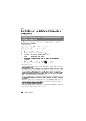 Page 6262SQT1312 (SPA) 
Wi-Fi
Controlar con un teléfono inteligente o 
una tableta
La “ Panasonic Image App ” (a partir de ahora “ Image App ”) es una aplicación 
suministrada por Panasonic.
•
Sistema operativo
•Use la última versión.•Los sistemas operativos admitidos tendrán validez a partir de a bril de 2016 y podrán 
estar sujetos a cambios.
•Lea la [Ayuda] en el menú “ Image App ” para obtener más detalles sobre cómo operar.•Cuando utilice “ Image App ” en el teléfono inteligente conectado  a la cámara a...