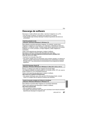 Page 67Otro
67 (SPA) SQT1312
Descarga de software
Descargue e instale software para editar y reproducir imágenes con un PC.
•Para descargar el software, es necesario que conecte el PC a Internet.•Puede que lleve algo de tiempo descargar el software dependiendo del entorno de 
comunicación.
Este software le permite administrar imágenes. Por ejemplo, pue de enviar 
imágenes e imágenes en movimiento a un ordenador y ordenarlas p or fecha de 
grabación o nombre de modelo. También puede realizar operacione s como...