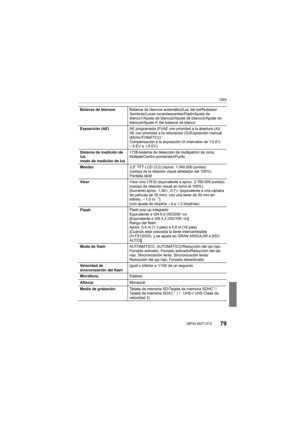 Page 79Otro
79 (SPA) SQT1312
Balance de blancosBalance de blancos automático/Luz del sol/Nublado/
Sombras/Luces incandescentes/Flash/Ajuste de 
blanco1/Ajuste de blanco2/Ajuste de blanco3/Ajuste de 
blanco4/Ajuste K del balance de blanco
Exposición (AE) AE programada (P)/AE con prioridad a la abertura (A)/
AE con prioridad a la obturación (S)/Exposición manual 
(M)/AUTOMÁTICO
Compensación a la exposición (A intervalos de 1/3 EV, 
j5 EV a i5EV)
Sistema de medición de 
luz,
modo de medición de luz 1728-sistema de...