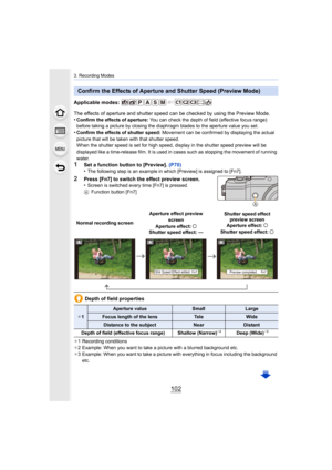 Page 1023. Recording Modes
102
Applicable modes: 
The effects of aperture and shutter speed can be checked by using the Preview Mode.
•
Confirm the effects of aperture:  You can check the depth of field (effective focus range) 
before taking a picture by closing the diaphragm blades to the  aperture value you set.
•Confirm the effects of shutter speed: Movement can be confirmed by displaying the actual 
picture that will be taken with that shutter speed.
When the shutter speed is set for high speed, display in...