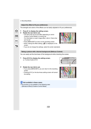 Page 109109
3. Recording Modes
The strength and colors of the effects can be easily adjusted to fit your preferences.
1Press 1 to display the setting screen.2Rotate the rear dial to set.
•The items that can be set differ depending on which 
Creative Control Mode is currently set.
For information on each image effect, refer to 
“Items that 
can be set”.
•Press [MENU/SET] to return to the recording screen.•When making the effect setting, [ ] is displayed on the 
screen.
•If you do not change the settings, select...