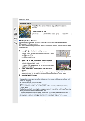 Page 115115
3. Recording Modes
This effect blurs peripheral areas to give the impression of a 
diorama.
∫ Setting the type of defocus
With [Miniature Effect] you can make the subject stand out by i ntentionally creating 
defocused and in-focus portions.
You can set the recording orientation (defocus orientation) and  the position and size of the 
in-focus portion.
1Press [Fn4] to display the setting screen.
•
Setting screen can also be displayed by touching in order 
of [ ] then [ ].
A Function button [Fn4]...