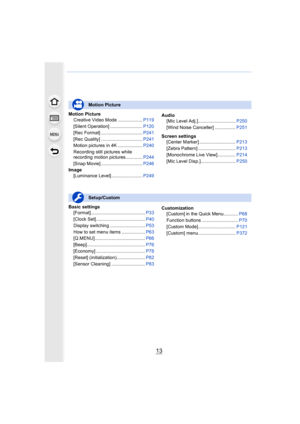 Page 1313
Motion PictureCreative Video Mode ................... P119
[Silent Operation] ......................... P120
[Rec Format] ................................ P241
[Rec Quality] ................................ P241
Motion pictures in 4K ................... P240
Recording still pictures while
recording motion pictures............. P244
[Snap Movie] ................................ P246
Image [Luminance Level] ........................ P249Audio
[Mic Level Adj.]............................. P250
[Wind Noise...